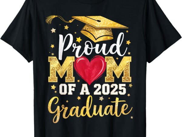 Proud mom of a class of 2025 graduate 2025 senior mom t-shirt