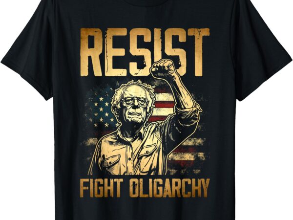 Resist bernie sanders fight oligarchy freedom protest t-shirt