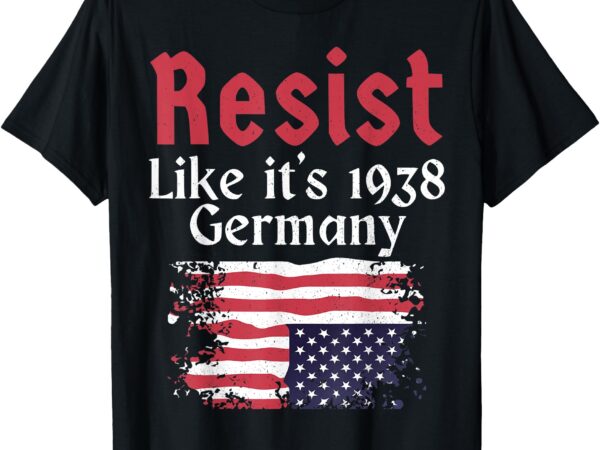 Resist like it’s 1938 germany t-shirt