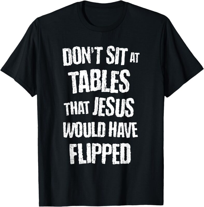 Retro Vintage Don’t Sit At Tables Jesus Would Have Flipped T-Shirt