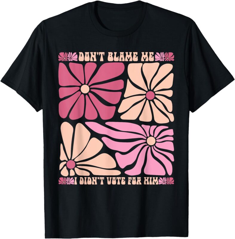 Retro Wildflower Don’t Blame Me I Didn’t Vote For Him T-Shirt