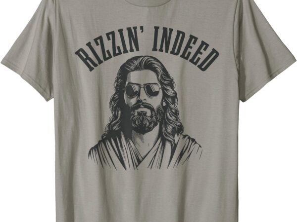 Rizzin’ indeed funny jesus he is rizzin’ easter christian t-shirt