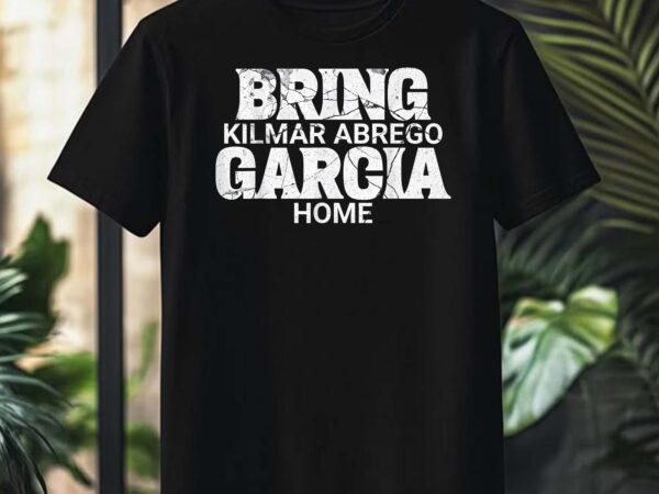 Bring kilmar home kilmar abrego garcia free abrego t-shirt design