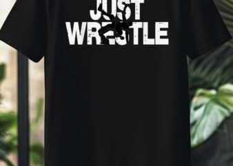 Just Wrestle Funny Wrestling Wrestler Men Boys Kids Women T-Shirt Design