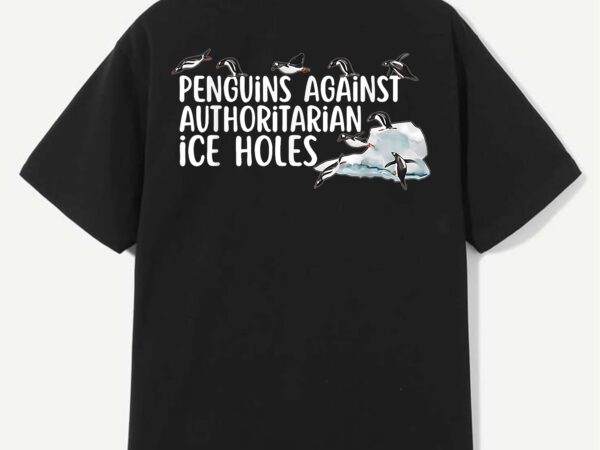 Funny penguins against authoritarian ice holes sarcastic t-shirt design