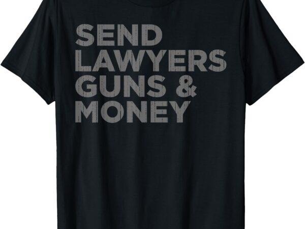 Send lawyers guns money t-shirt