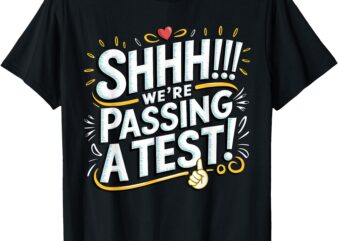 Shhh We’re Passing A Test Funny School Funny Tee Quote T-Shirt