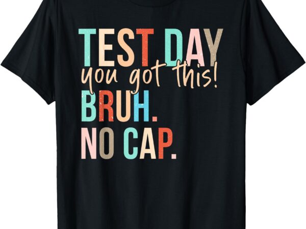 Staar state testing day motivation you got this bruh no cap t-shirt