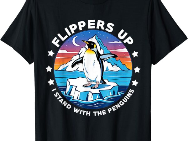 Flippers up,i stand with the penguins t shirt graphic design