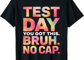 Test Day Teacher Shirt Bruh It’s Test Day You Got This Funny T-Shirt