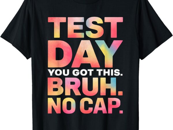 Test day teacher shirt bruh it’s test day you got this funny t-shirt