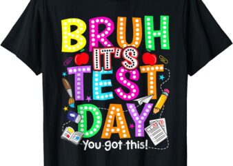 Testing Day Bruh It’s Test Day You Got This Teacher T-Shirt