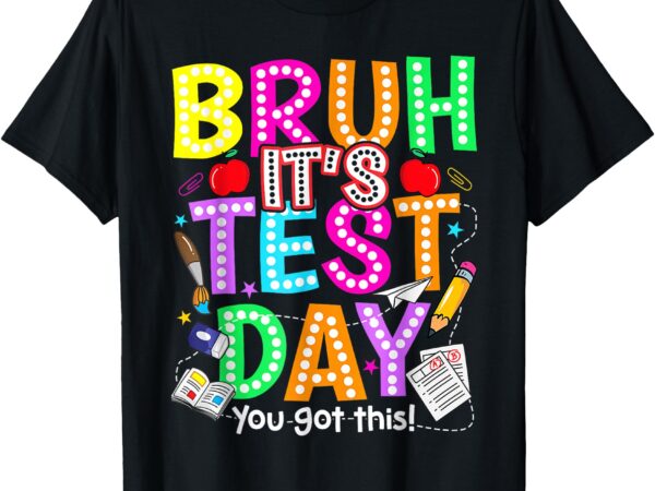 Testing day bruh it’s test day you got this teacher t-shirt