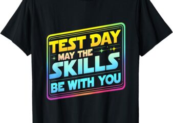 Testing Day Test Day May The Skills Be With You Teacher T-Shirt