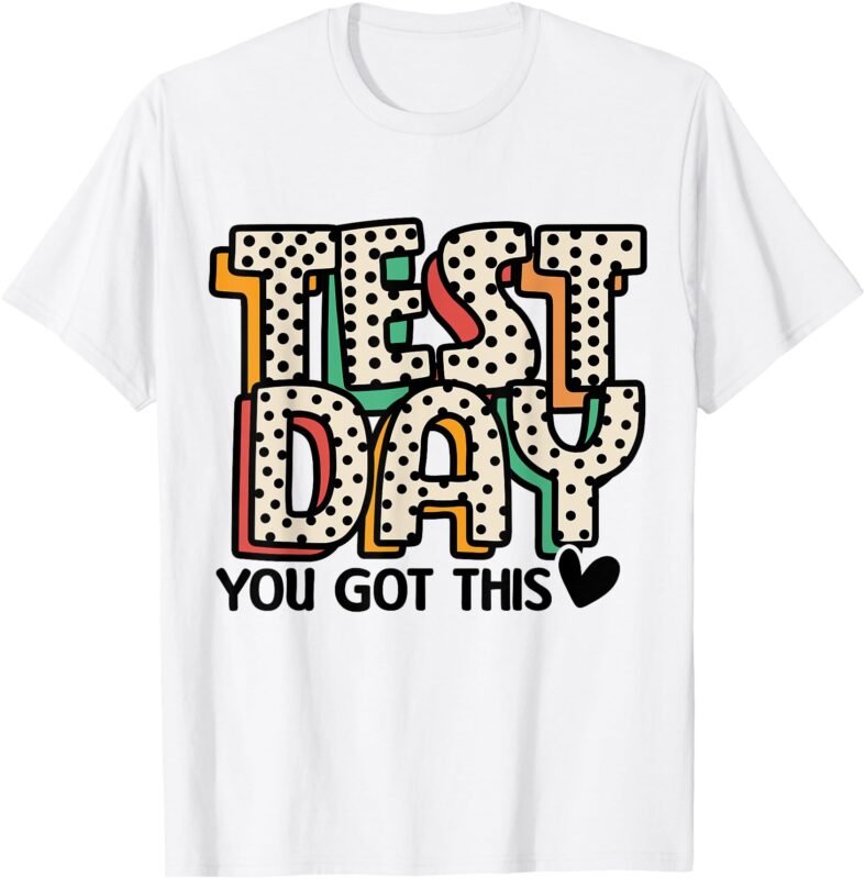 Testing Shirt for Teachers – Test Day You Got This Motivate T-Shirt