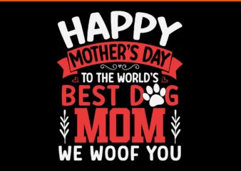 Happy Mother’s Day To The World Best Dog Mom We Woof You SVG
