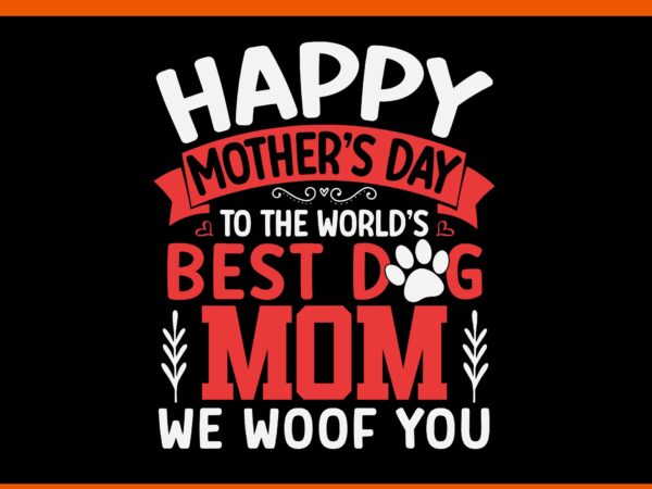 Happy mother’s day to the world best dog mom we woof you svg graphic t shirt Happy mother’s day to the world best dog mom we woof you svg graphic t shirt