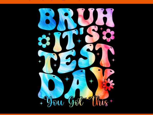 Bruh it’s test day you got this testing day teacher tie dye png t shirt template