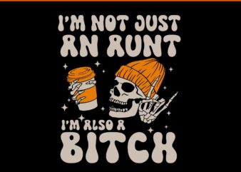 I’m Not Just An Aunt I’m Also A Bitch Funny Skeleton Auntie SVG