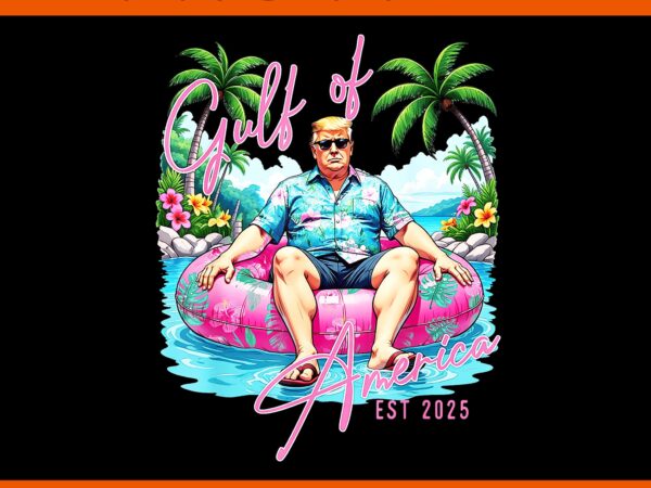 Gulf of us america est 2025 png, trump gulf of us png t shirt design template