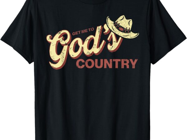 Vintage get me to god’s country funny country hat t-shirt