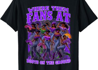 Where Them Fans At Boots On The Ground Cowgirls Western T-Shirt