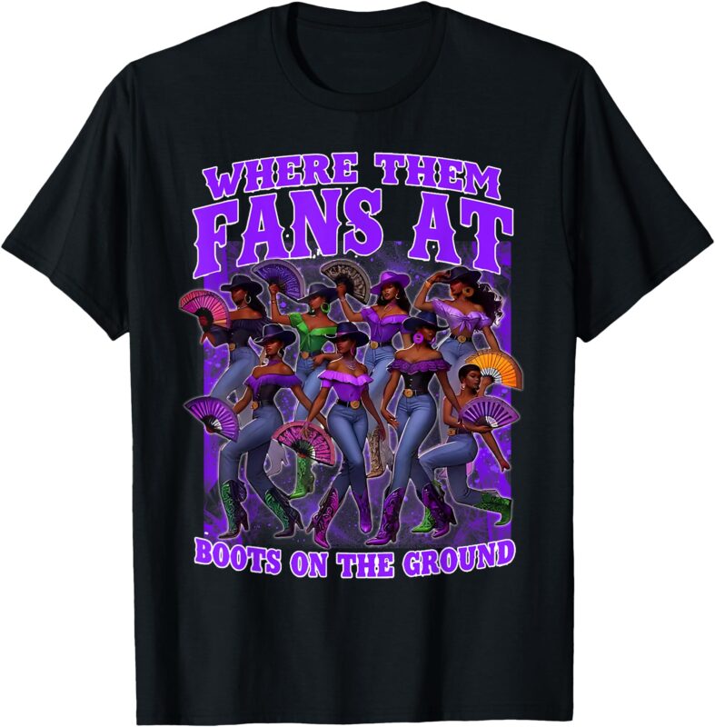 Where Them Fans At Boots On The Ground Cowgirls Western T-Shirt