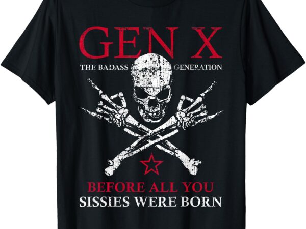 X generation before all you sissie were born skull rock hand t-shirt