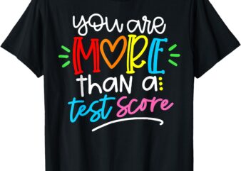 You Are More Than A Test Score T-Shirt