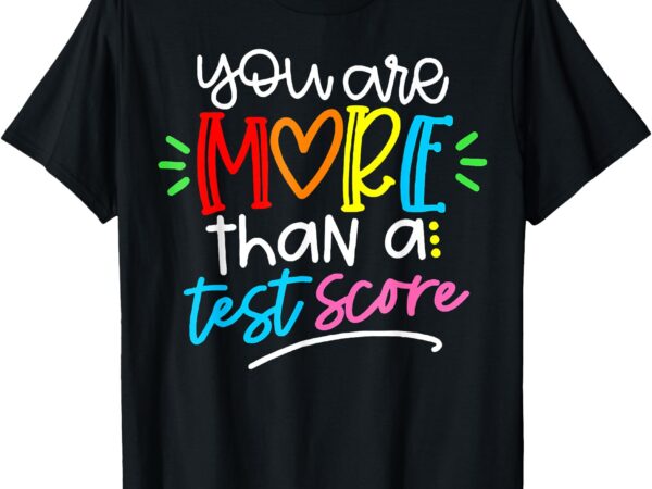 You are more than a test score t-shirt