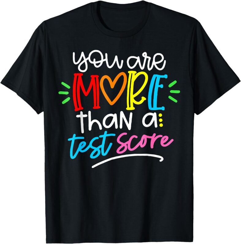 You Are More Than A Test Score T-Shirt