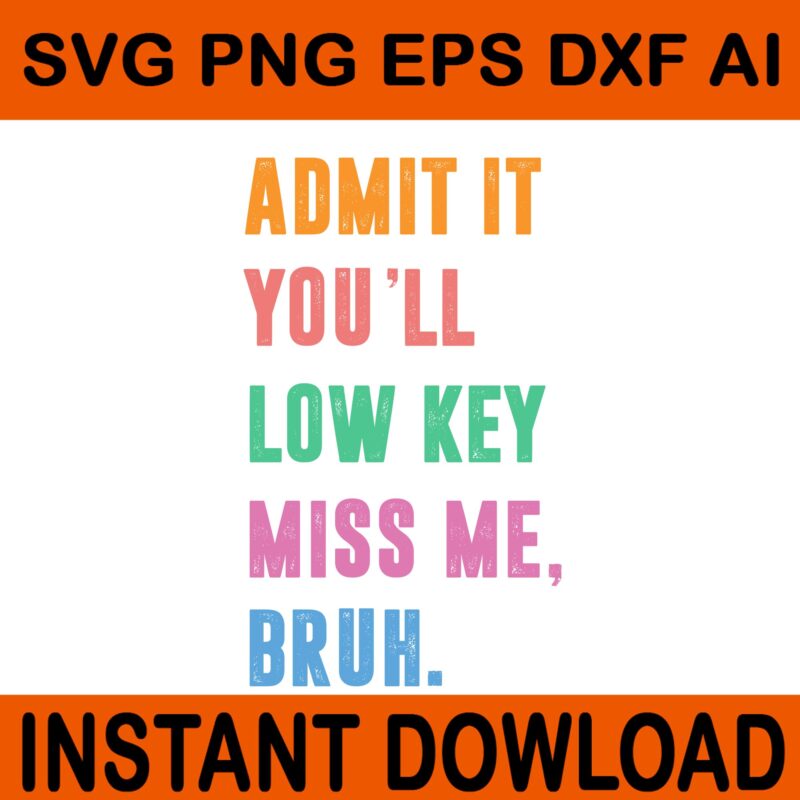 Admit It You’ll Low Key Miss Me Bruh SVG, Bruh Teacher SVG