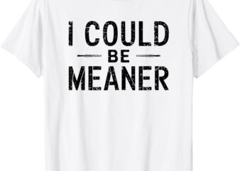 i could be meaner T-Shirt