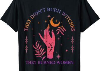 (2Sided) They Didn’t Burn Witches Women Feminism Feminist T-Shirt