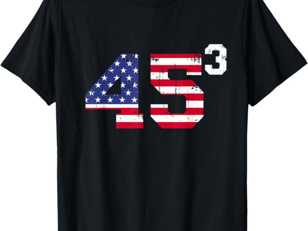45³ trump 2028 45 cubed third term president american flag t-shirt