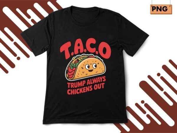 Funny taco trump always chickens out t.a.c.o t-shirt design png Funny taco trump always chickens out t.a.c.o t-shirt design png