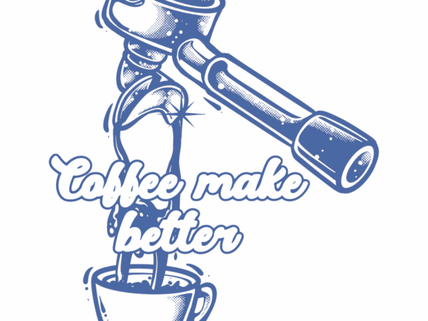 Coffee make better t shirt vector file