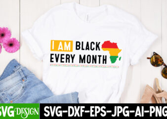 I am black every month t-shirt design,juneteenth svg,juneteenth svg bundle,black history month svg, juneteenth png,juneteenth shirt svg,blac