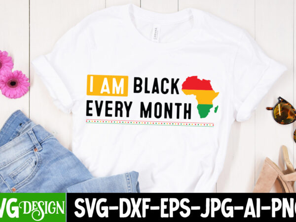 I am black every month t-shirt design,juneteenth svg,juneteenth svg bundle,black history month svg, juneteenth png,juneteenth shirt svg,blac I am black every month t-shirt design,juneteenth svg,juneteenth svg bundle,black history month svg, juneteenth png,juneteenth shirt svg,blac