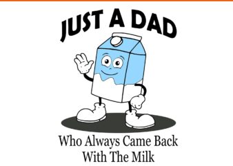 Just a dad who always came back with the milk svg, father svg, daddy svg