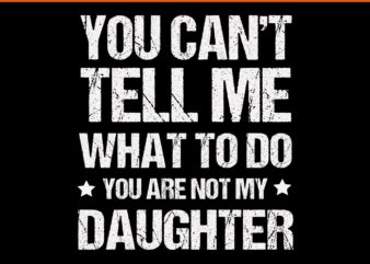 You Can’t Tell Me What To Do You Are Not My Daughter SVG, My Daughter SVG, Father Day SVG