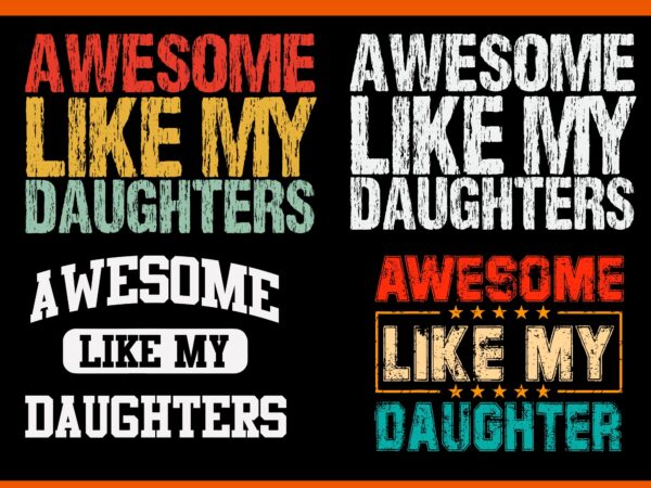 Awesome like my daughter svg, awesome like my dad svg, father day svg, daddy svg, father svg t shirt vector