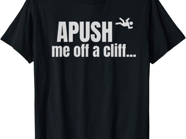 Apush me off a cliff ap exam test for students funny joke t-shirt