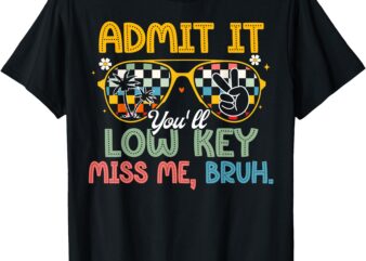 Admit It You’ll Low Key Miss Me Bruh Last Day Of School T-Shirt