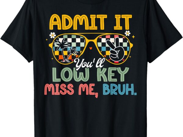 Admit it you’ll low key miss me bruh last day of school t-shirt