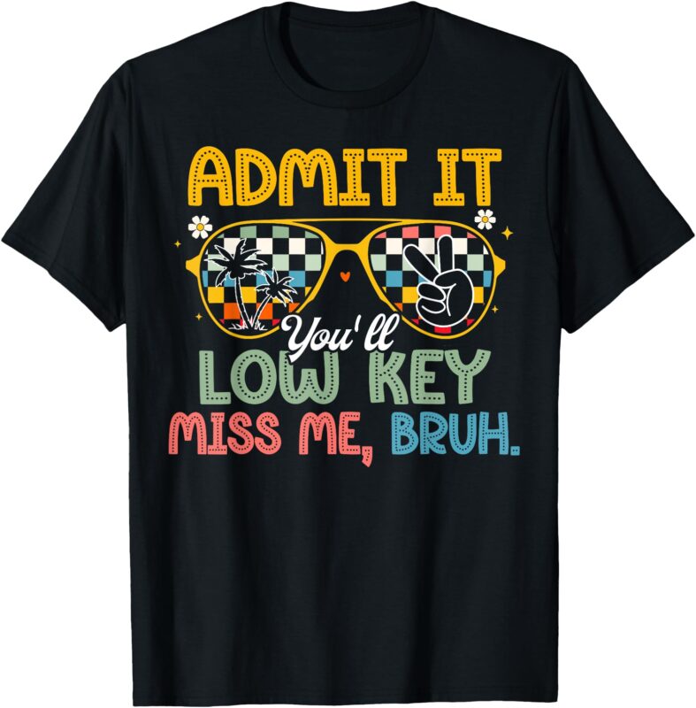 Admit It You’ll Low Key Miss Me Bruh Last Day Of School T-Shirt