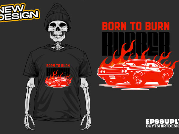 Born to burn urban streetwear t-shirt design png ready to print and silkscreen printing Born to burn urban streetwear t-shirt design png ready to print and silkscreen printing