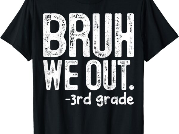 Bruh we out 3rd grade last day of school teachers boys kids t-shirt