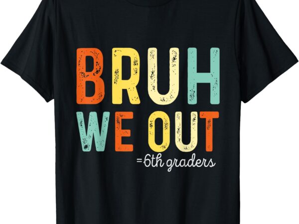 Bruh we out 6th graders second grade graduation t-shirt