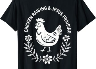 Chicken Raising & Jesus Praising T-Shirt